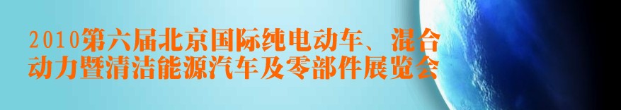 2010第六屆北京國際純電動(dòng)車、混合動(dòng)力暨清潔能源汽車及零部件展覽會(huì)