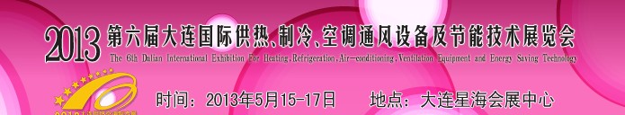 2013第六屆大連國(guó)際供熱、制冷、空調(diào)、通風(fēng)設(shè)備及節(jié)能技術(shù)展覽會(huì)