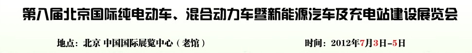 2012第八屆北京國(guó)際純電動(dòng)車、混合動(dòng)力車暨新能源汽車充電站建設(shè)展覽會(huì)