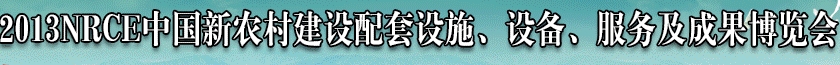 2013NRCE中國(guó)新農(nóng)村建設(shè)配套設(shè)施、設(shè)備、服務(wù)及成果博覽會(huì)