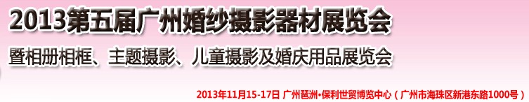 2013第五屆廣州婚紗攝影器件展覽會暨相冊相框、主題攝影及兒童攝影、婚慶用品展覽會