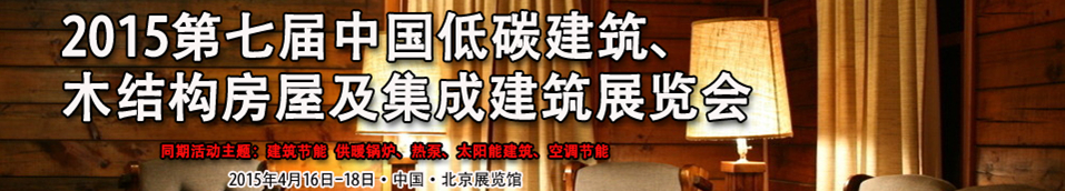 2015第七屆中國低碳建筑、木結(jié)構房屋及集成建筑展覽會
