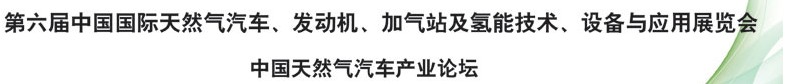 2014第六屆中國國際天然氣汽車、發(fā)動(dòng)機(jī)、加氣站及氫能技術(shù)、設(shè)備與應(yīng)用展覽會(huì)