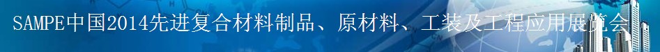 SAMPE 2014中國先進復合材料制品、原材料、工裝及工程應用展覽會