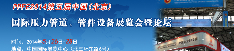 PPFE2014第五屆中國(guó)（北京）國(guó)際壓力管道、管件設(shè)備展覽會(huì)暨論壇