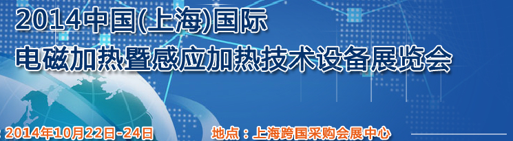 2014中國(上海)國際電磁加熱暨感應(yīng)加熱技術(shù)設(shè)備展覽會