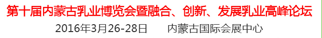 2016第十屆中國(guó)（內(nèi)蒙古）國(guó)際乳業(yè)博覽會(huì)暨融合、創(chuàng)新、發(fā)展乳業(yè)高峰論壇