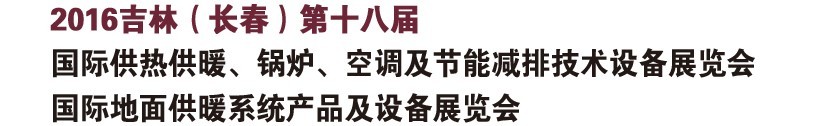 2016第十八屆吉林（長春）國際供熱供暖、鍋爐、空調(diào)及節(jié)能減排技術(shù)設(shè)備展覽會(huì)