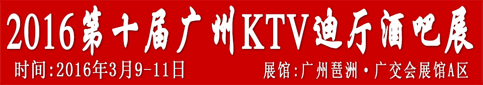 2016第十屆廣州國際KTV、迪廳、酒吧設(shè)備及用品展