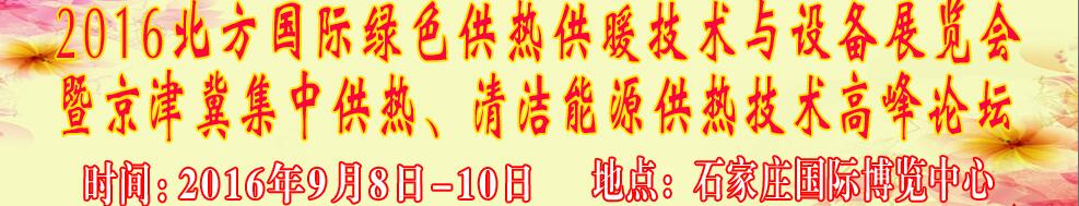 2016北方國(guó)際綠色供熱采暖、通風(fēng)、空調(diào)技術(shù)與設(shè)備展覽會(huì)<br>暨京津冀集中供熱、清潔能源供熱技術(shù)高峰論壇