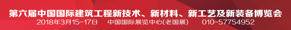 2018第六屆中國國際建筑工程新技術(shù)、新材料、新工藝及新裝備博覽會